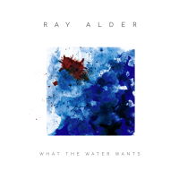 Click for Larger Image of the Album Art for Ray Alder's What The Water Wants